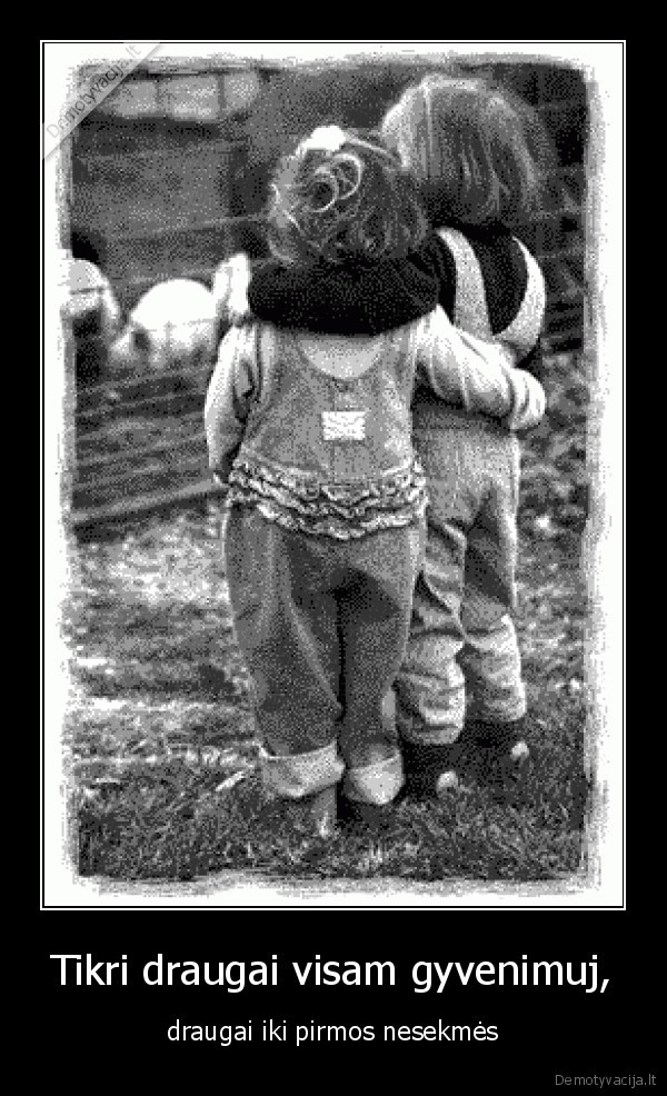 Tikri draugai visam gyvenimuj,
