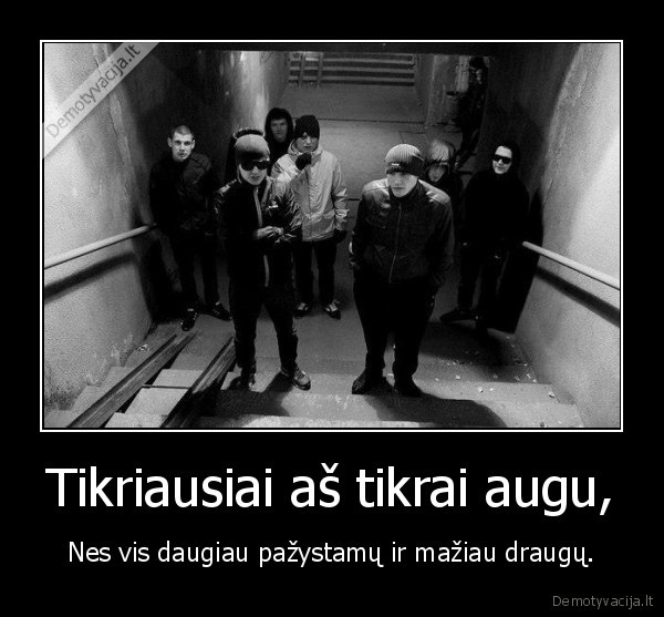 Tikriausiai aš tikrai augu,