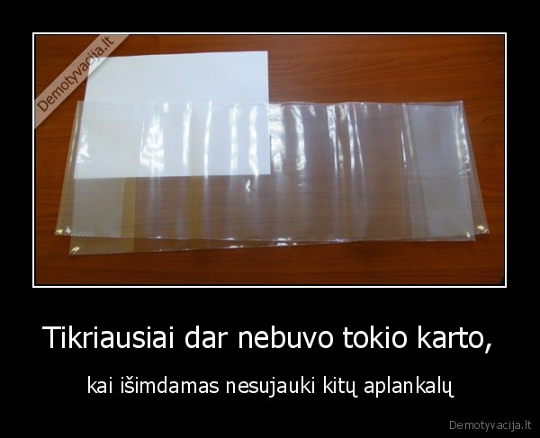 Tikriausiai dar nebuvo tokio karto,