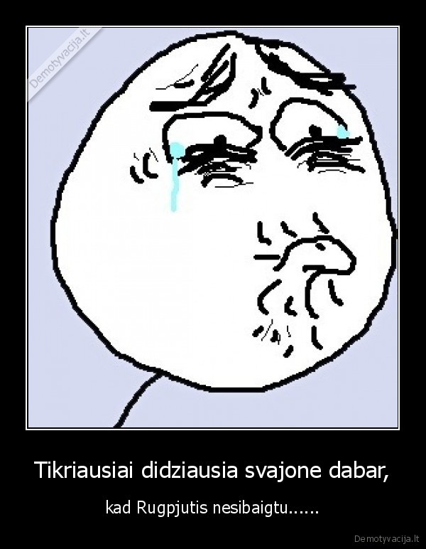 Tikriausiai didziausia svajone dabar,