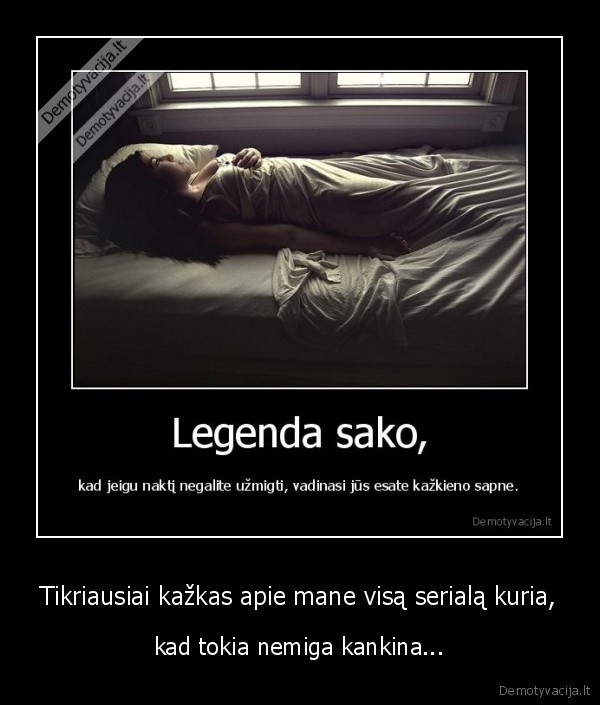 Tikriausiai kažkas apie mane visą serialą kuria,