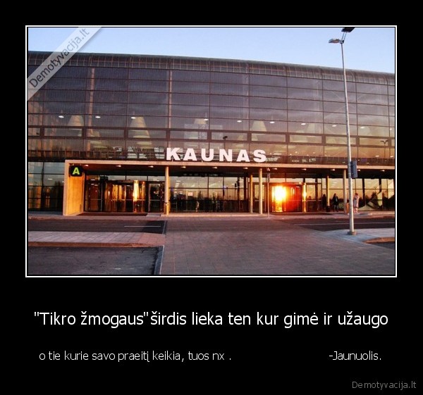 "Tikro žmogaus"širdis lieka ten kur gimė ir užaugo