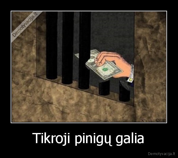 pinigu, galia,galingi, pinigai,kalejimas