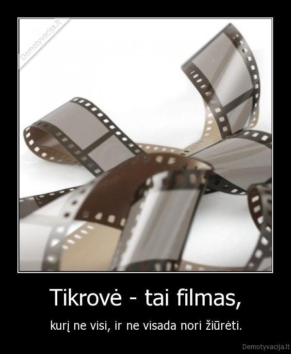 Tikrovė - tai filmas,