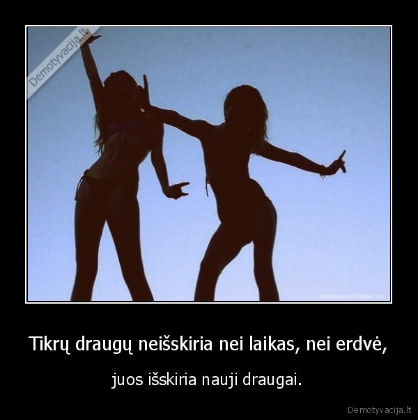 Tikrų draugų neišskiria nei laikas, nei erdvė,