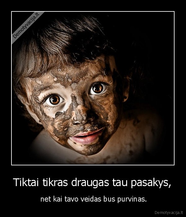 Tiktai tikras draugas tau pasakys,