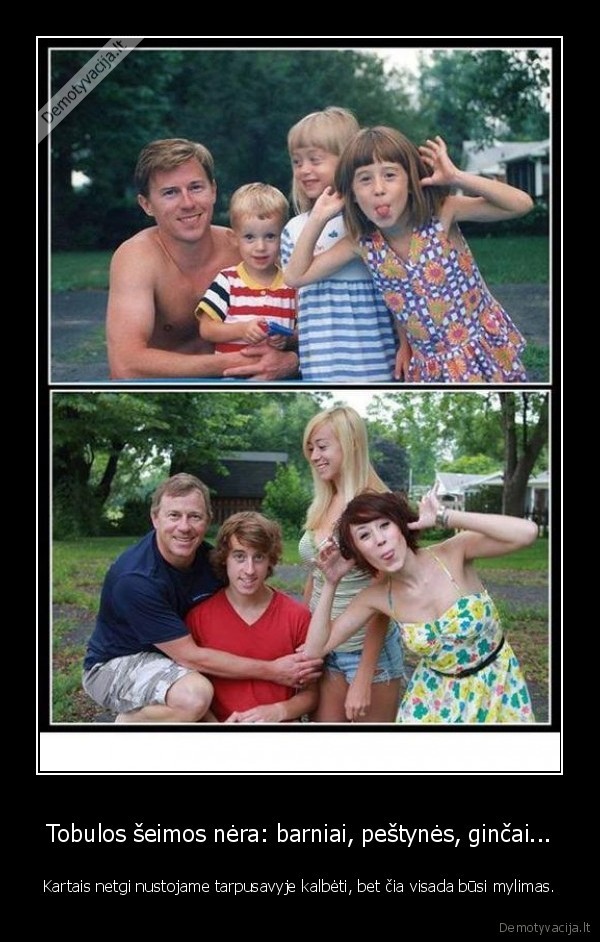 Tobulos šeimos nėra: barniai, peštynės, ginčai...