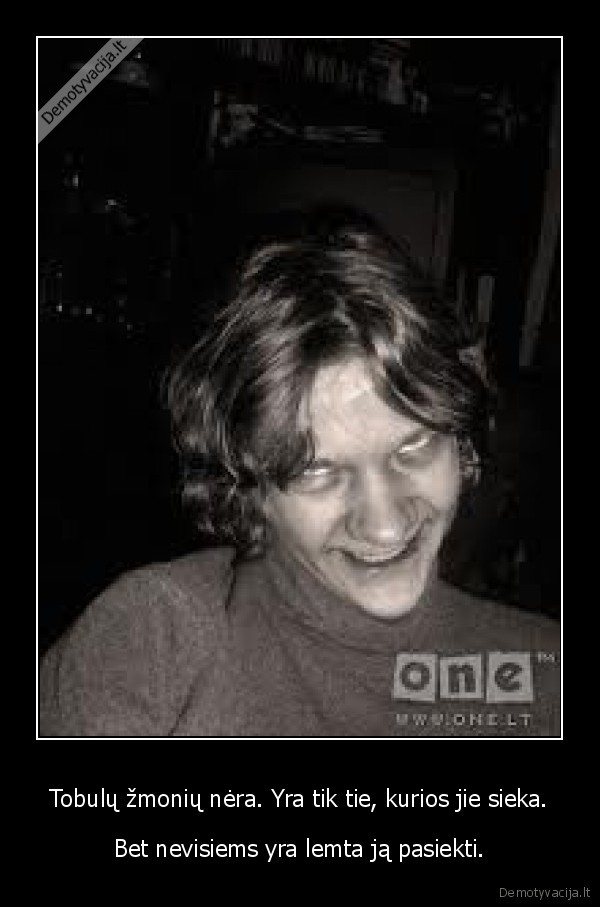 Tobulų žmonių nėra. Yra tik tie, kurios jie sieka.