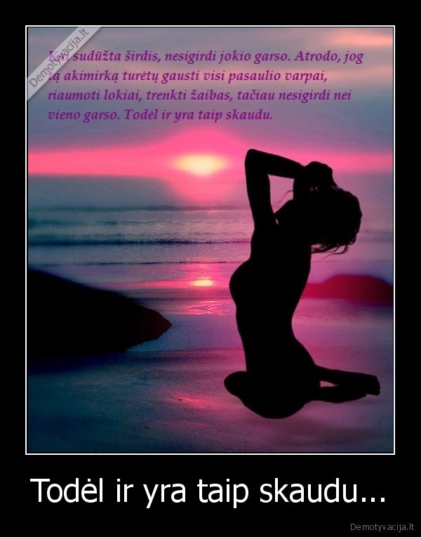 Todėl ir yra taip skaudu...