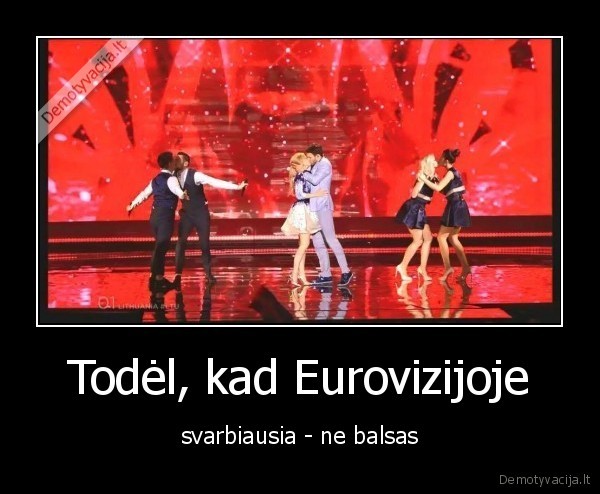 Todėl, kad Eurovizijoje