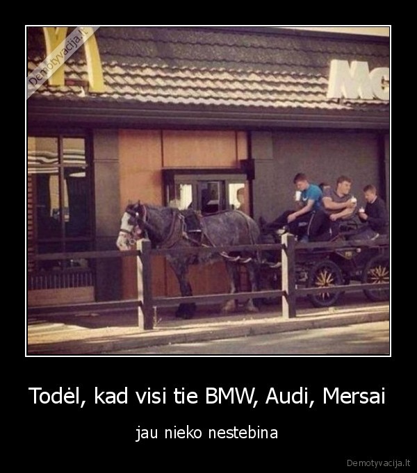 Todėl, kad visi tie BMW, Audi, Mersai