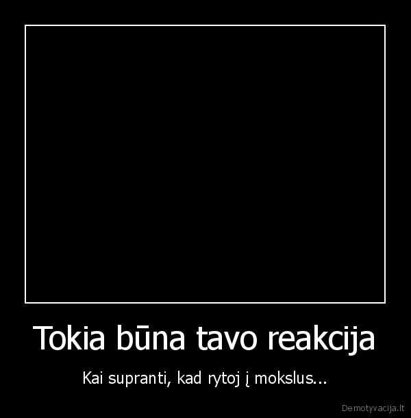 Tokia būna tavo reakcija