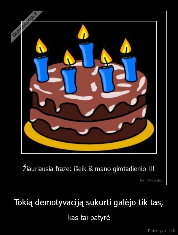 Tokią demotyvaciją sukurti galėjo tik tas,