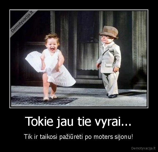 Tokie jau tie vyrai...