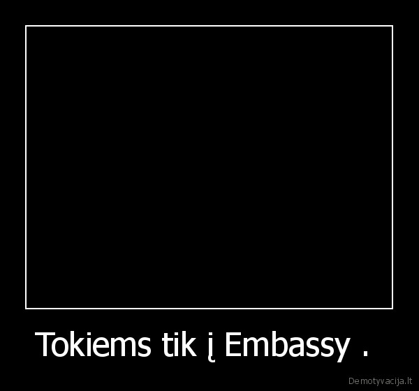 Tokiems tik į Embassy . 