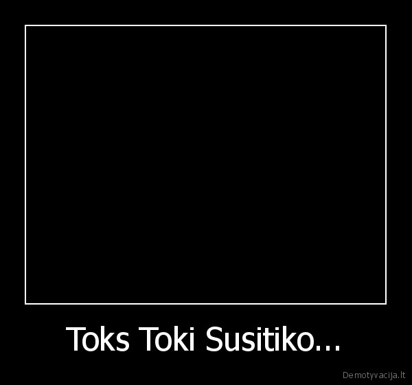 Toks Toki Susitiko...