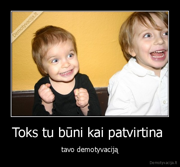 Toks tu būni kai patvirtina 