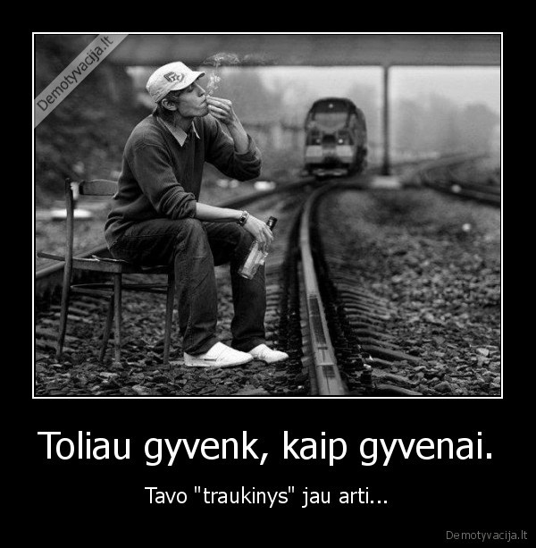 Toliau gyvenk, kaip gyvenai.