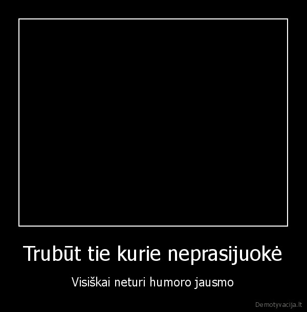 Trubūt tie kurie neprasijuokė