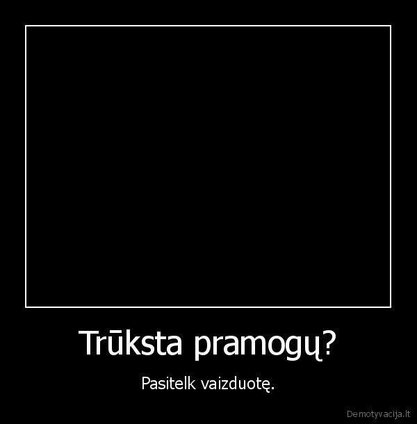 Trūksta pramogų?