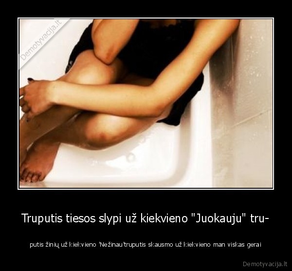 Truputis tiesos slypi už kiekvieno "Juokauju" tru-