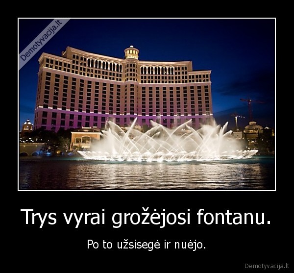 Trys vyrai grožėjosi fontanu.