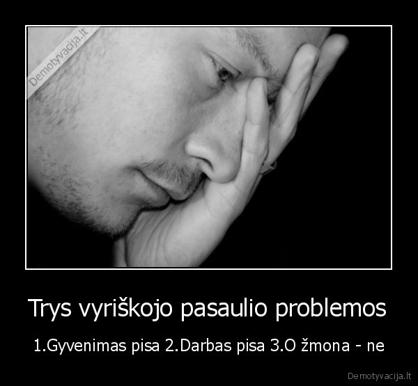santykiai,gyvenimas,darbas, pisa,vyriskos, problemos