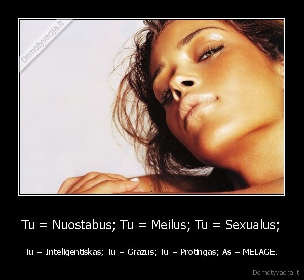 Tu = Nuostabus; Tu = Meilus; Tu = Sexualus;