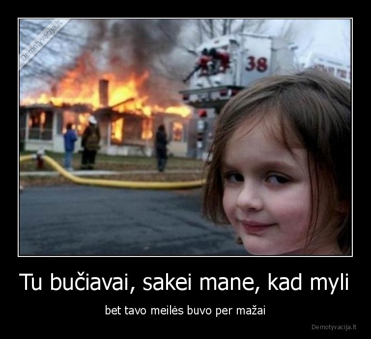 dega,namas,buciavai,be, meiles