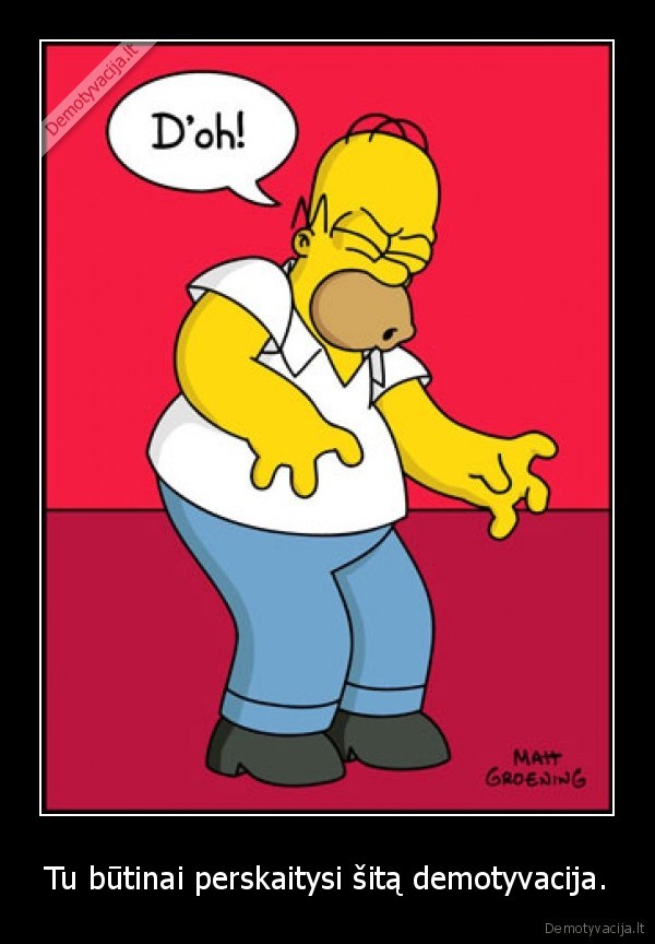 Tu būtinai perskaitysi šitą demotyvacija.