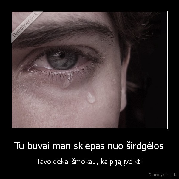 Tu buvai man skiepas nuo širdgėlos