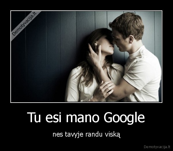 google,mano,rasti,viskas,bucinys,pora,siena,meile