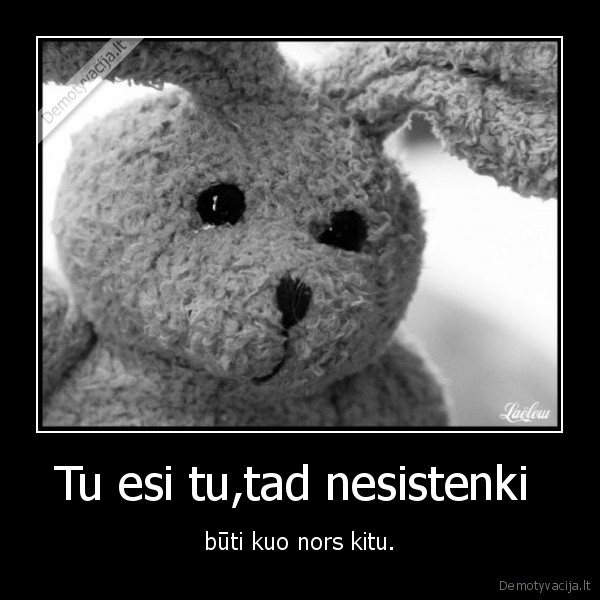 Tu esi tu,tad nesistenki 