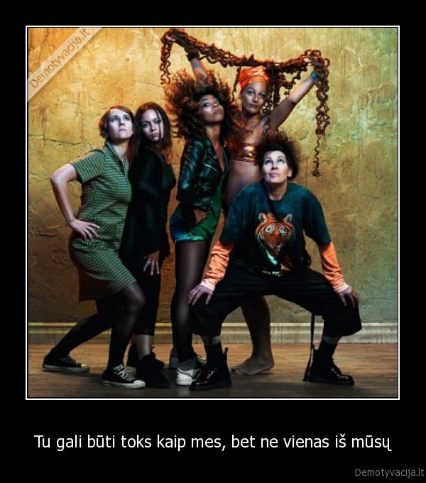 Tu gali būti toks kaip mes, bet ne vienas iš mūsų