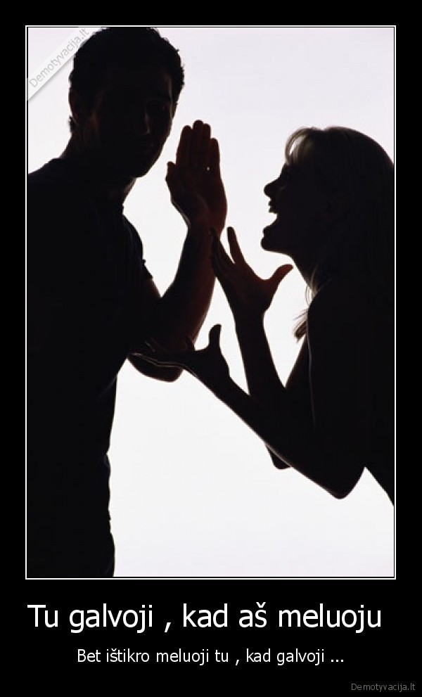 Tu galvoji , kad aš meluoju 