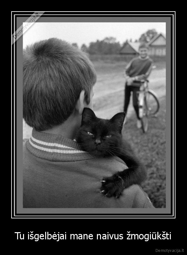 Tu išgelbėjai mane naivus žmogiūkšti