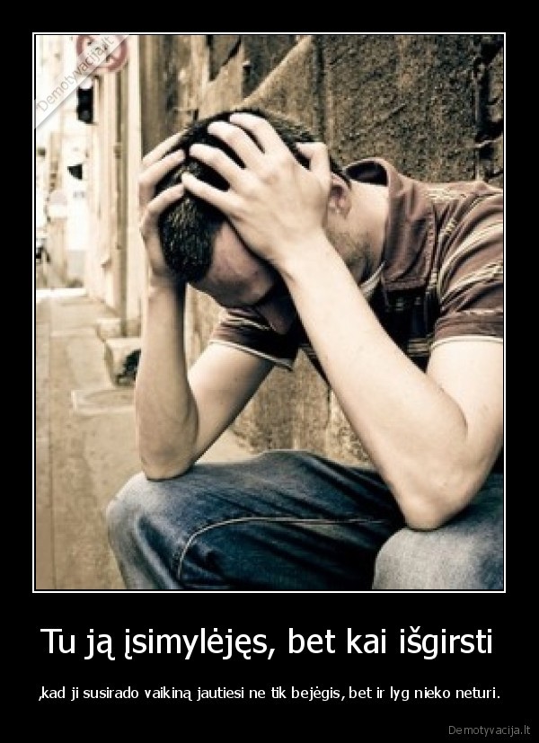 gaila,turi,kita,nepavykusi,meile,mano,istorija,apgailetina,neteisybe