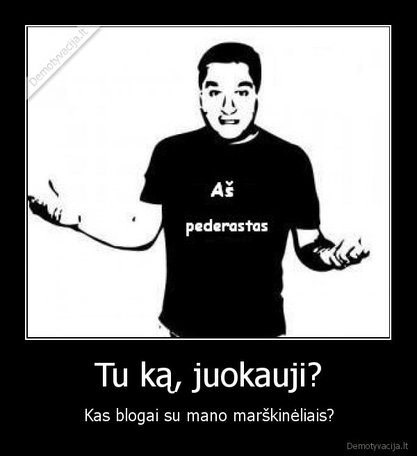 Tu ką, juokauji?