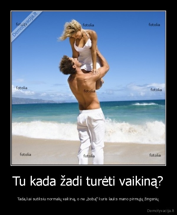 Tu kada žadi turėti vaikiną?