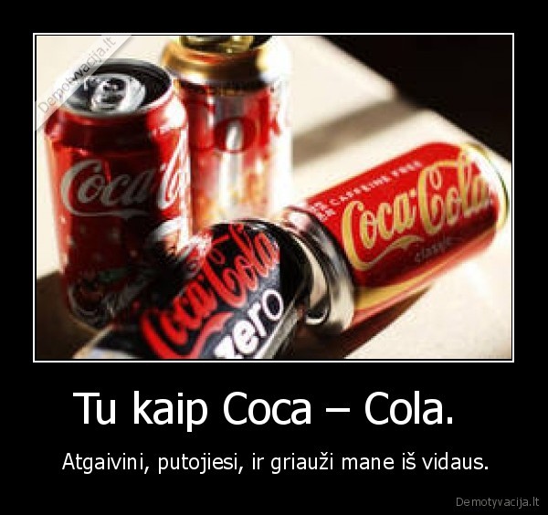 Tu kaip Coca – Cola. 