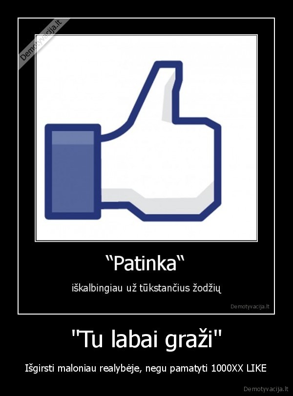 facebook,demotyvacija,grozis,like,komentarai,tu, labai, grazi