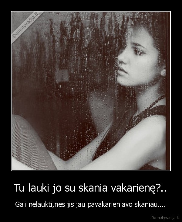 Tu lauki jo su skania vakarienę?..