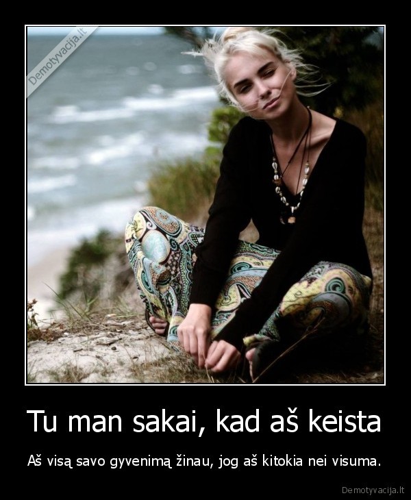 Tu man sakai, kad aš keista