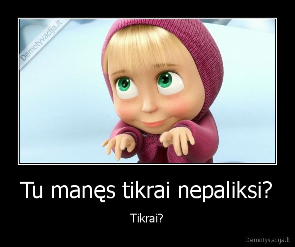 bajeriai,apgavikas,nepaliksi,tikrai