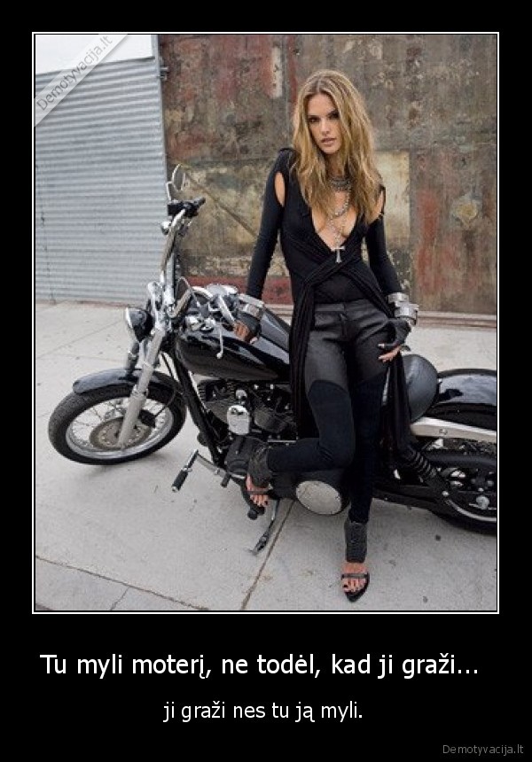 Tu myli moterį, ne todėl, kad ji graži... 
