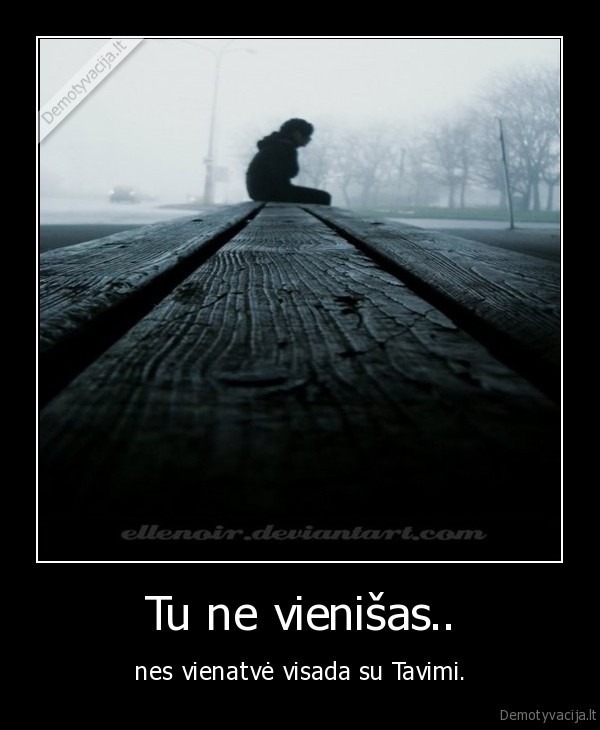 Tu ne vienišas..