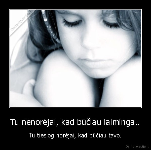 Tu nenorėjai, kad būčiau laiminga..