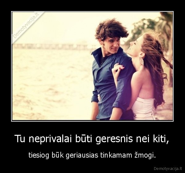 Tu neprivalai būti geresnis nei kiti,