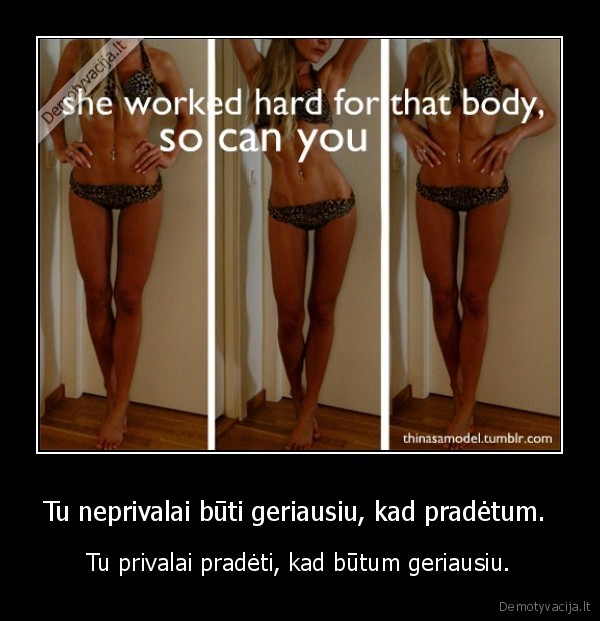 Tu neprivalai būti geriausiu, kad pradėtum. 