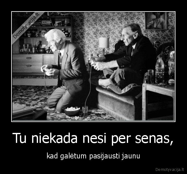 Tu niekada nesi per senas,